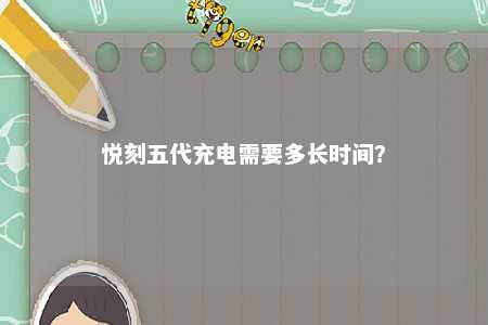 悦刻五代充电需要多长时间？ 